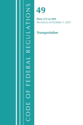 Code of Federal Regulations, Title 49 Transportation 572-999, Revised as of October 1, 2021 by Office of the Federal Register (U S )
