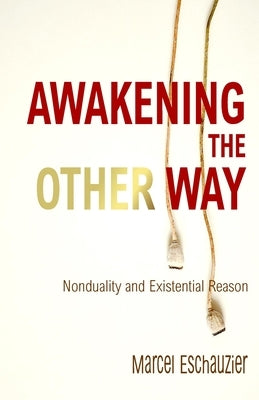Awakening the Other Way: Nonduality and Existential Reason by Eschauzier, Marcel