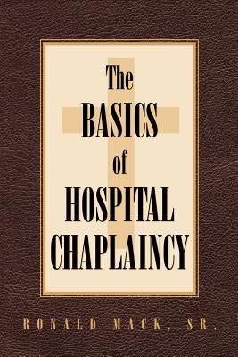 The Basics of Hospital Chaplaincy by Mack, Ronald, Sr.