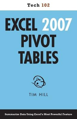 Excel 2007 Pivot Tables (Tech 102) by Hill, Tim