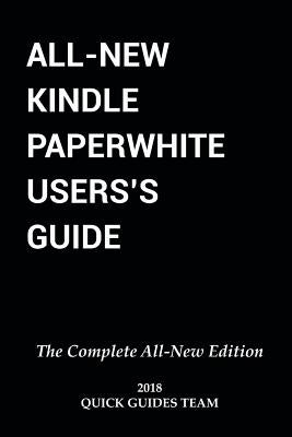 All-New Kindle Paperwhite User's Guide: THE COMPLETE ALL-NEW EDITION: The Ultimate Manual To Set Up, Manage Your E-Reader, Advanced Tips And Tricks by Guides Team, Quick
