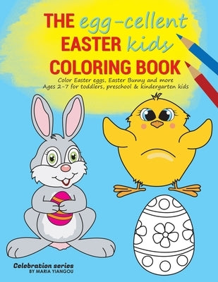 THE egg-cellent EASTER kids COLORING BOOK: Color Easter eggs, Easter Bunny and more. Ages 2-7 for toddlers, preschool & kindergarten kids. by Yiangou, Maria