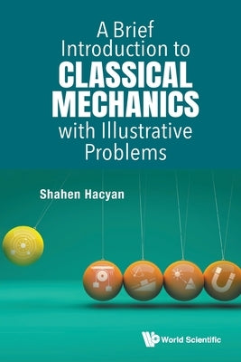 A Brief Introduction to Classical Mechanics with Illustrative Problems by Shahen Hacyan