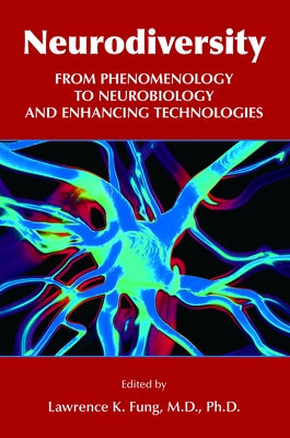 Neurodiversity: From Phenomenology to Neurobiology and Enhancing Technologies by Fung, Lawrence K.