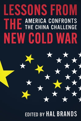 Lessons from the New Cold War: America Confronts the China Challenge by Brands, Hal