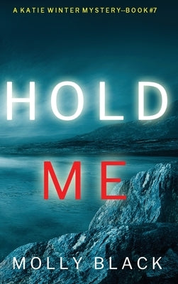 Hold Me (A Katie Winter FBI Suspense Thriller-Book 7) by Black, Molly
