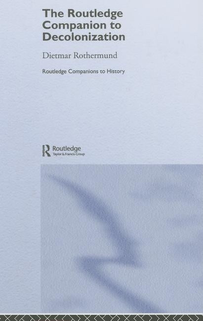 The Routledge Companion to Decolonization by Rothermund, Dietmar