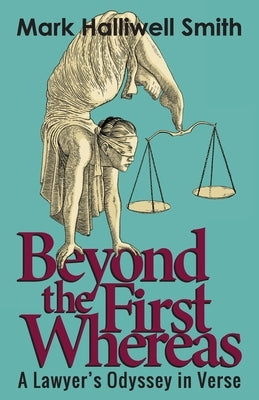 Beyond the First Whereas: A Lawyer's Odyssey in Verse by Smith, Mark Halliwell