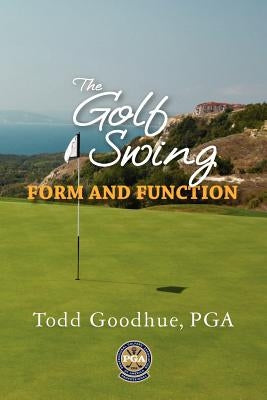 The Golf Swing: Form and Function by Goodhue, Todd