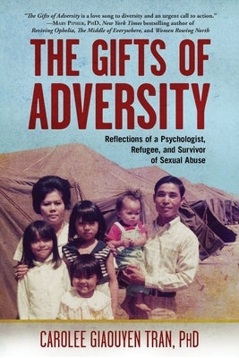The Gifts of Adversity: Reflections of a Psychologist, Refugee, and Survivor of Sexual Abuse by Tran, Carolee Giaouyen