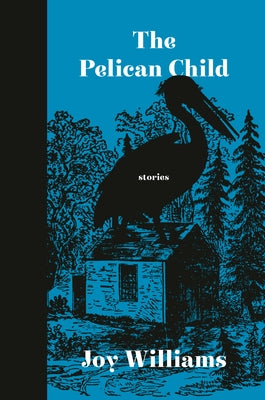 The Pelican Child: Stories by Williams, Joy