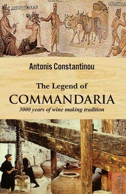 The Legend of COMMANDARIA: 3000 years of winemaking tradition by Constantinou, Antonis