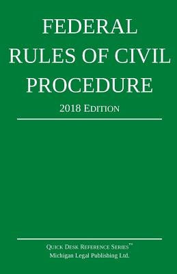 Federal Rules of Civil Procedure; 2018 Edition by Michigan Legal Publishing Ltd