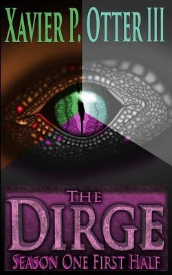The Dirge: Season One First Half by Otter III, Xavier P.
