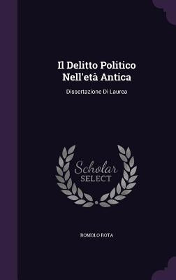 Il Delitto Politico Nell'età Antica: Dissertazione Di Laurea by Rota, Romolo