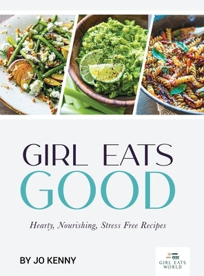 Girl Eats Good: hearty, nourishing, stress free recipes by Kenny, Jo