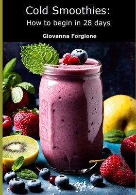 Cold Smoothies: How to begin in 28 days by Forgione, Giovanna