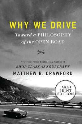 Why We Drive: Toward a Philosophy of the Open Road by Crawford, Matthew B.