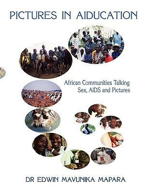Pictures in Aiducation: African Communities Talking Sex, AIDS and Pictures by Mapara, Edwin Mavunika