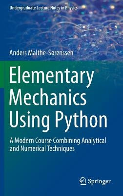 Elementary Mechanics Using Python: A Modern Course Combining Analytical and Numerical Techniques by Malthe-Sørenssen, Anders