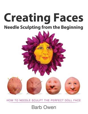 Creating Faces: Needle Sculpting from the Beginning: How to Needle Sculpt the Perfect Face by Owen, Race