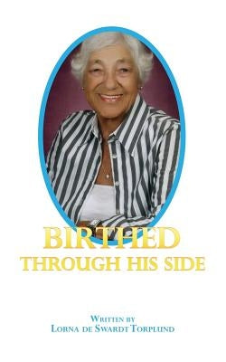 Birthed Through His Side by Torplund, Lorna De Swardt