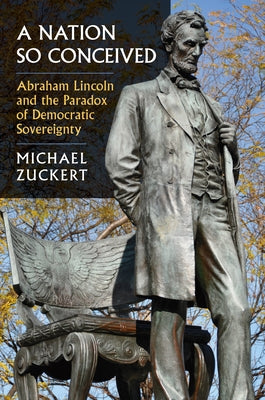 A Nation So Conceived: Abraham Lincoln and the Paradox of Democratic Sovereignty by Zuckert, Michael P.
