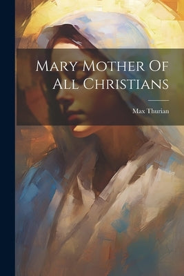 Mary Mother Of All Christians by Thurian, Max