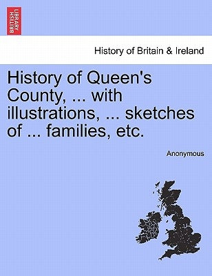 History of Queen's County, ... with illustrations, ... sketches of ... families, etc. by Anonymous