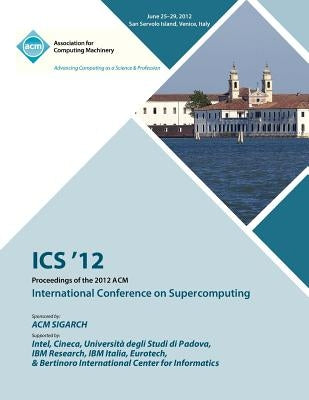 ICS 12 Proceedings of the 2012 ACM International Conference on Supercomputing by Ics 12 Proceedings Committee
