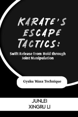 Karate's Escape Tactics: Swift Release from Hold through Joint Manipulation: Gyaku Waza Technique by Xingru Li, Junlei