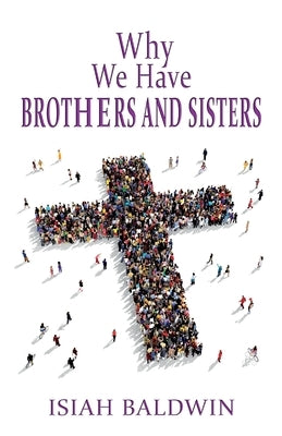 Why We Have Brothers and Sisters by Baldwin, Isiah