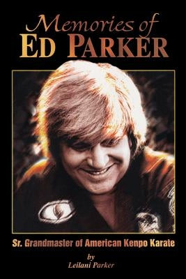 Memories of Ed Parker: Sr. Grandmaster of American Kenpo Karate by Parker, M. Leilani
