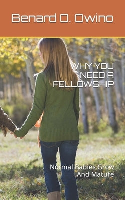 Why You Need a Fellowship: Normal Babies Grow And Mature by O. Owino, Benard