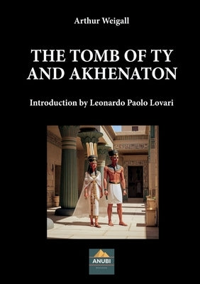 The Tomb of Tiy and Akhenaton by Weigall, Arthur