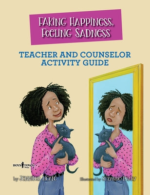 Faking Happiness, Feeling Sadness Teacher and Counselor Activity Guide by Licate, Jennifer
