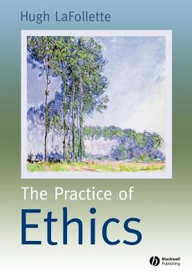 Practice of Ethics by LaFollette, Hugh