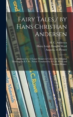 Fairy Tales / by Hans Christian Andersen; Illustrated by 12 Large Designs in Colour After Original Drawings by E.V.B.; Newly Translated by H.L.D. Ward by Andersen, H. C. (Hans Christian) 180