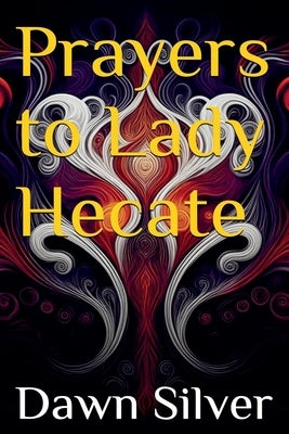 Prayers To Lady Hecate by Silver, Dawn