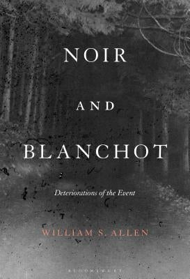 Noir and Blanchot: Deteriorations of the Event by Allen, William S.
