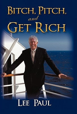 Bitch, Pitch, and Get Rich: (Success at the Tip of Your Tongue) by Paul, Lee