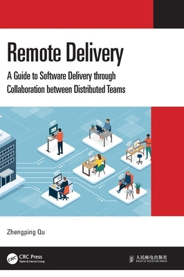 Remote Delivery: A Guide to Software Delivery Through Collaboration Between Distributed Teams by Qu, Zhengping