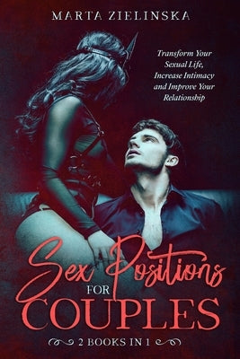 Sex Positions for Couples: Transform Your Sexual Life, Increase Intimacy and Improve Your Relationship by Marta Zielinska