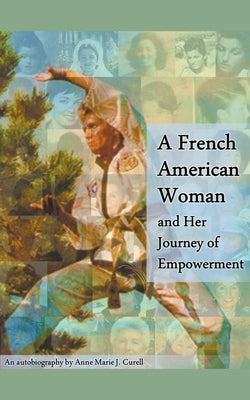 A French American Woman and Her Journey of Empowerment by Curell, Anne-Marie J.