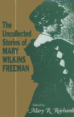 The Uncollected Stories of Mary Wilkins Freeman by Reichardt, Mary R.