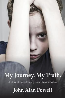My Journey. My Truth.: A Story of Hope, Courage and Transformation. by Powell, John Alan