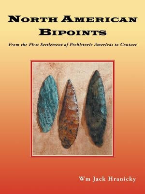 North American Bipoints: From the First Settlement of Prehistoric Americas to Contact by Hranicky, Wm Jack