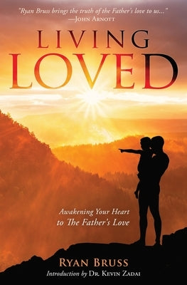 Living Loved: Awakening Your Heart To The Father's Love by Zadai, Kevin