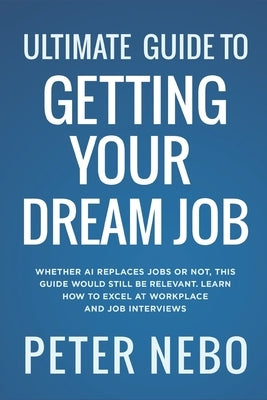 Ultimate Guide to Getting Your Dream Job by Nebo, Peter