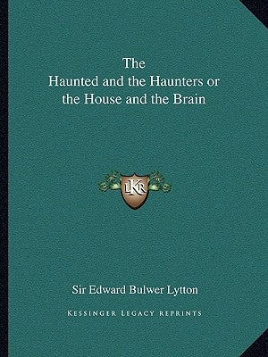 The Haunted and the Haunters or the House and the Brain by Lytton, Edward Bulwer